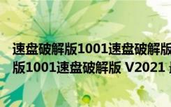 速盘破解版1001速盘破解版 V2021 最新免费版（速盘破解版1001速盘破解版 V2021 最新免费版功能简介）