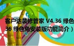 客户达装修管家 V4.36 绿色免安装版（客户达装修管家 V4.36 绿色免安装版功能简介）