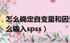 怎么确定自变量和因变量（因变量和自变量怎么输入spss）