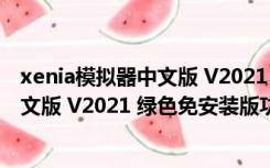 xenia模拟器中文版 V2021 绿色免安装版（xenia模拟器中文版 V2021 绿色免安装版功能简介）