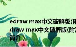 edraw max中文破解版(附注册机) V11.1.5 吾爱破解版（edraw max中文破解版(附注册机) V11.1.5 吾爱破解版功能简介）