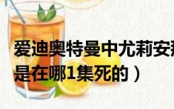 爱迪奥特曼中尤莉安那集被杀（尤莉安奥特曼是在哪1集死的）