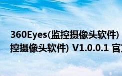 360Eyes(监控摄像头软件) V1.0.0.1 官方版（360Eyes(监控摄像头软件) V1.0.0.1 官方版功能简介）