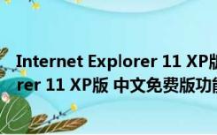 Internet Explorer 11 XP版 中文免费版（Internet Explorer 11 XP版 中文免费版功能简介）