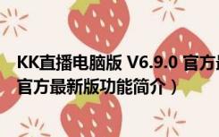 KK直播电脑版 V6.9.0 官方最新版（KK直播电脑版 V6.9.0 官方最新版功能简介）