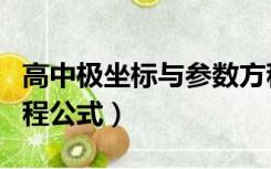 高中极坐标与参数方程公式（极坐标与参数方程公式）