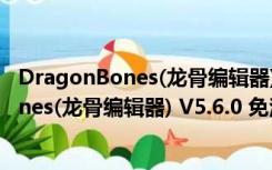 DragonBones(龙骨编辑器) V5.6.0 免注册版（DragonBones(龙骨编辑器) V5.6.0 免注册版功能简介）