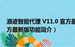 浪迹智能代理 V11.0 官方最新版（浪迹智能代理 V11.0 官方最新版功能简介）