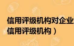 信用评级机构对企业进行信用评级主要考察（信用评级机构）