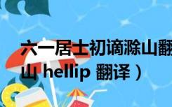 六一居士初谪滁山翻译（六一居士传 初谪滁山 hellip 翻译）