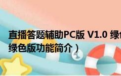 直播答题辅助PC版 V1.0 绿色版（直播答题辅助PC版 V1.0 绿色版功能简介）