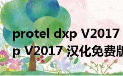 protel dxp V2017 汉化免费版（protel dxp V2017 汉化免费版功能简介）