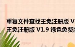 重复文件查找王免注册版 V1.9 绿色免费版（重复文件查找王免注册版 V1.9 绿色免费版功能简介）