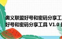 奥义联盟好号和密码分享工具 V1.0 最新免费版（奥义联盟好号和密码分享工具 V1.0 最新免费版功能简介）