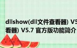 dllshow(dll文件查看器) V5.7 官方版（dllshow(dll文件查看器) V5.7 官方版功能简介）