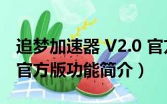 追梦加速器 V2.0 官方版（追梦加速器 V2.0 官方版功能简介）