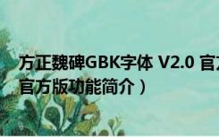 方正魏碑GBK字体 V2.0 官方版（方正魏碑GBK字体 V2.0 官方版功能简介）