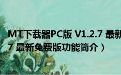 MT下载器PC版 V1.2.7 最新免费版（MT下载器PC版 V1.2.7 最新免费版功能简介）