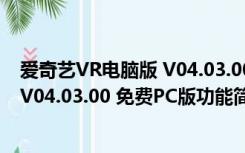 爱奇艺VR电脑版 V04.03.00 免费PC版（爱奇艺VR电脑版 V04.03.00 免费PC版功能简介）