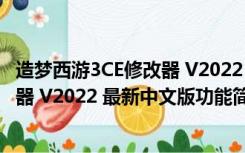 造梦西游3CE修改器 V2022 最新中文版（造梦西游3CE修改器 V2022 最新中文版功能简介）