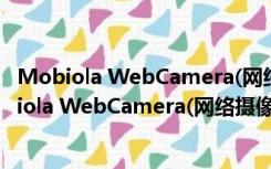 Mobiola WebCamera(网络摄像头) V2.2.0 官方版（Mobiola WebCamera(网络摄像头) V2.2.0 官方版功能简介）