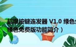 超级按键连发器 V1.0 绿色免费版（超级按键连发器 V1.0 绿色免费版功能简介）