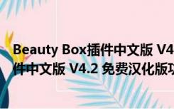 Beauty Box插件中文版 V4.2 免费汉化版（Beauty Box插件中文版 V4.2 免费汉化版功能简介）