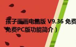 孩子画画电脑版 V9.36 免费PC版（孩子画画电脑版 V9.36 免费PC版功能简介）