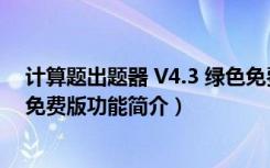 计算题出题器 V4.3 绿色免费版（计算题出题器 V4.3 绿色免费版功能简介）