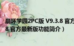 崩坏学园2PC版 V9.3.8 官方最新版（崩坏学园2PC版 V9.3.8 官方最新版功能简介）