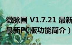 微脉圈 V1.7.21 最新PC版（微脉圈 V1.7.21 最新PC版功能简介）