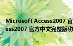 Microsoft Access2007 官方中文完整版（Microsoft Access2007 官方中文完整版功能简介）