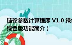 链轮参数计算程序 V1.0 绿色版（链轮参数计算程序 V1.0 绿色版功能简介）