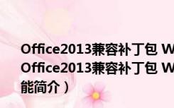 Office2013兼容补丁包 Win10 32/64位 官方免费完整版（Office2013兼容补丁包 Win10 32/64位 官方免费完整版功能简介）