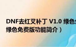 DNF去红叉补丁 V1.0 绿色免费版（DNF去红叉补丁 V1.0 绿色免费版功能简介）