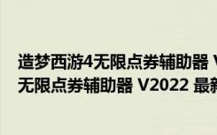 造梦西游4无限点券辅助器 V2022 最新免费版（造梦西游4无限点券辅助器 V2022 最新免费版功能简介）