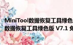 MiniTool数据恢复工具绿色版 V7.1 免注册码版（MiniTool数据恢复工具绿色版 V7.1 免注册码版功能简介）