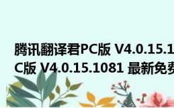 腾讯翻译君PC版 V4.0.15.1081 最新免费版（腾讯翻译君PC版 V4.0.15.1081 最新免费版功能简介）