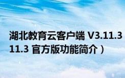 湖北教育云客户端 V3.11.3 官方版（湖北教育云客户端 V3.11.3 官方版功能简介）