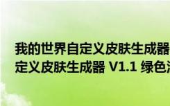 我的世界自定义皮肤生成器 V1.1 绿色汉化版（我的世界自定义皮肤生成器 V1.1 绿色汉化版功能简介）