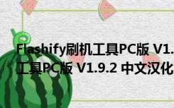 Flashify刷机工具PC版 V1.9.2 中文汉化版（Flashify刷机工具PC版 V1.9.2 中文汉化版功能简介）