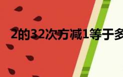 2的32次方减1等于多少（2的32次方减1）