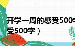 开学一周的感受500字六年级（开学一周的感受500字）