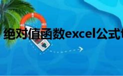 绝对值函数excel公式f4（绝对值函数excel）