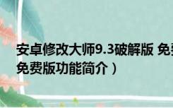 安卓修改大师9.3破解版 免费版（安卓修改大师9.3破解版 免费版功能简介）