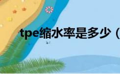 tpe缩水率是多少（tpu缩水率是多少）