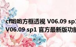 cf哟哟方框透视 V06.09 sp1 官方最新版（cf哟哟方框透视 V06.09 sp1 官方最新版功能简介）