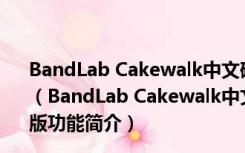 BandLab Cakewalk中文破解版 V28.06.0.028 最新免费版（BandLab Cakewalk中文破解版 V28.06.0.028 最新免费版功能简介）