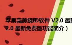 苹果完美绕ID软件 V2.0 最新免费版（苹果完美绕ID软件 V2.0 最新免费版功能简介）