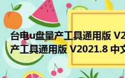 台电u盘量产工具通用版 V2021.8 中文免费版（台电u盘量产工具通用版 V2021.8 中文免费版功能简介）